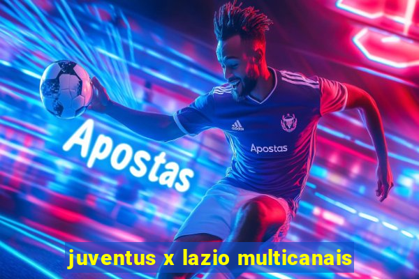 juventus x lazio multicanais